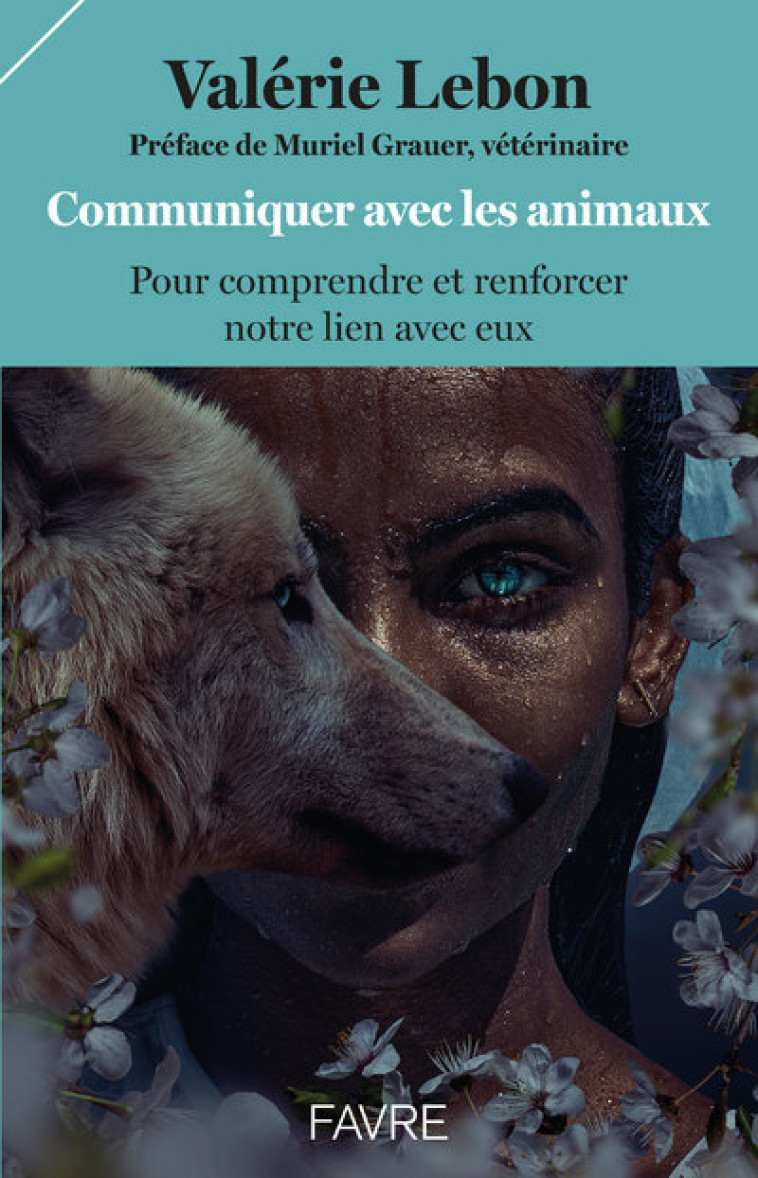 Communiquer avec les animaux pour comprendre et renforcer notre lien avec eux - Valérie Lebon - FAVRE