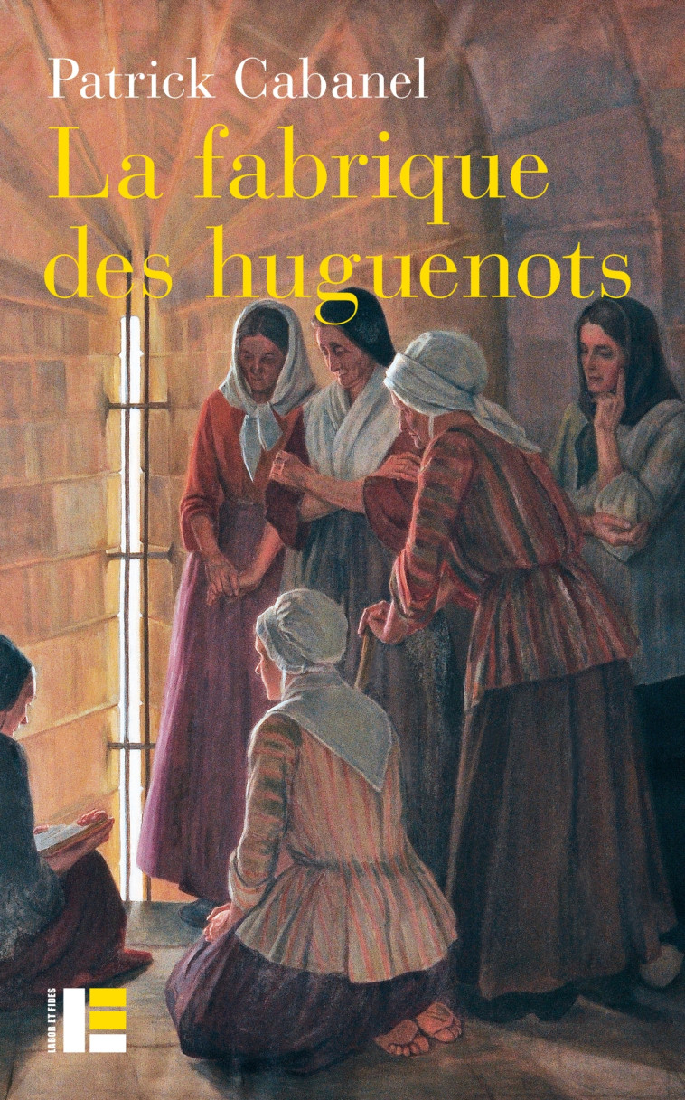 La fabrique des huguenots - Patrick Cabanel - LABOR ET FIDES