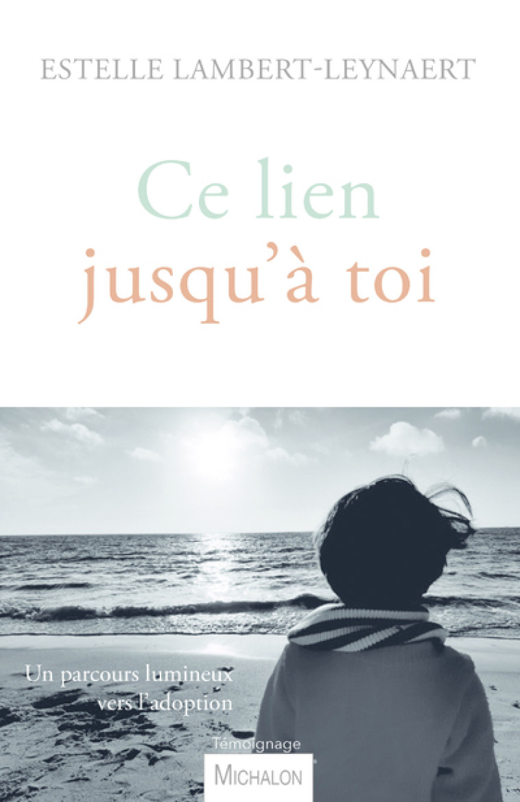 Ce lien jusqu'à toi. Un parcours lumineux vers l'adoption - Estelle Lambert Leynaert - MICHALON