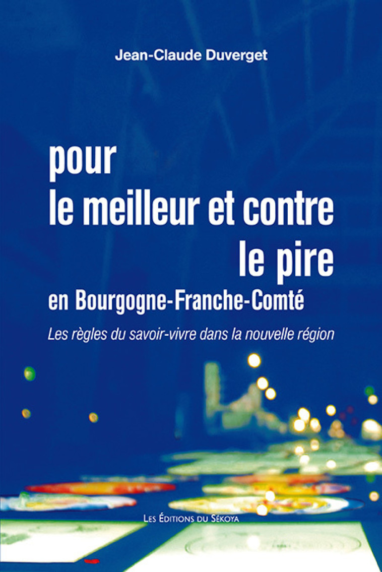 Pour le meilleur et contre le pire en Bourgogne-Franche-Comté - Jean-Claude Duverget - SEKOYA