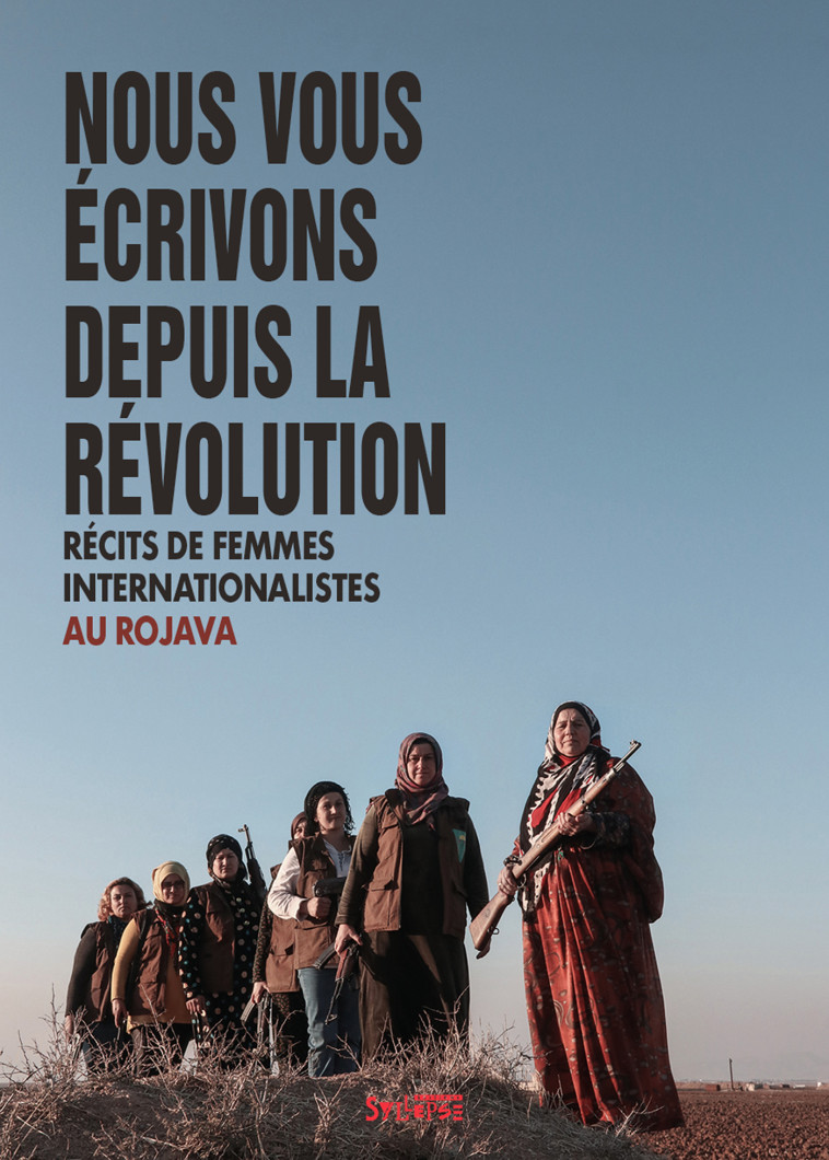 Nous vous écrivons depuis la révolution -  Récits de femmes internationalistes au Rojava - SYLLEPSE