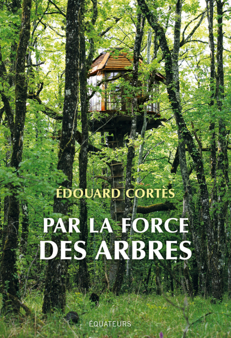 Par la force des arbres - Edouard Cortés - DES EQUATEURS