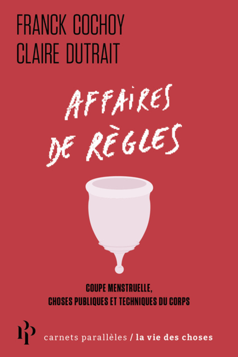 Affaires de règles - Coupe menstruelle, choses publiques et techniques du corps - Franck Cochoy - 1ER PARALLELE