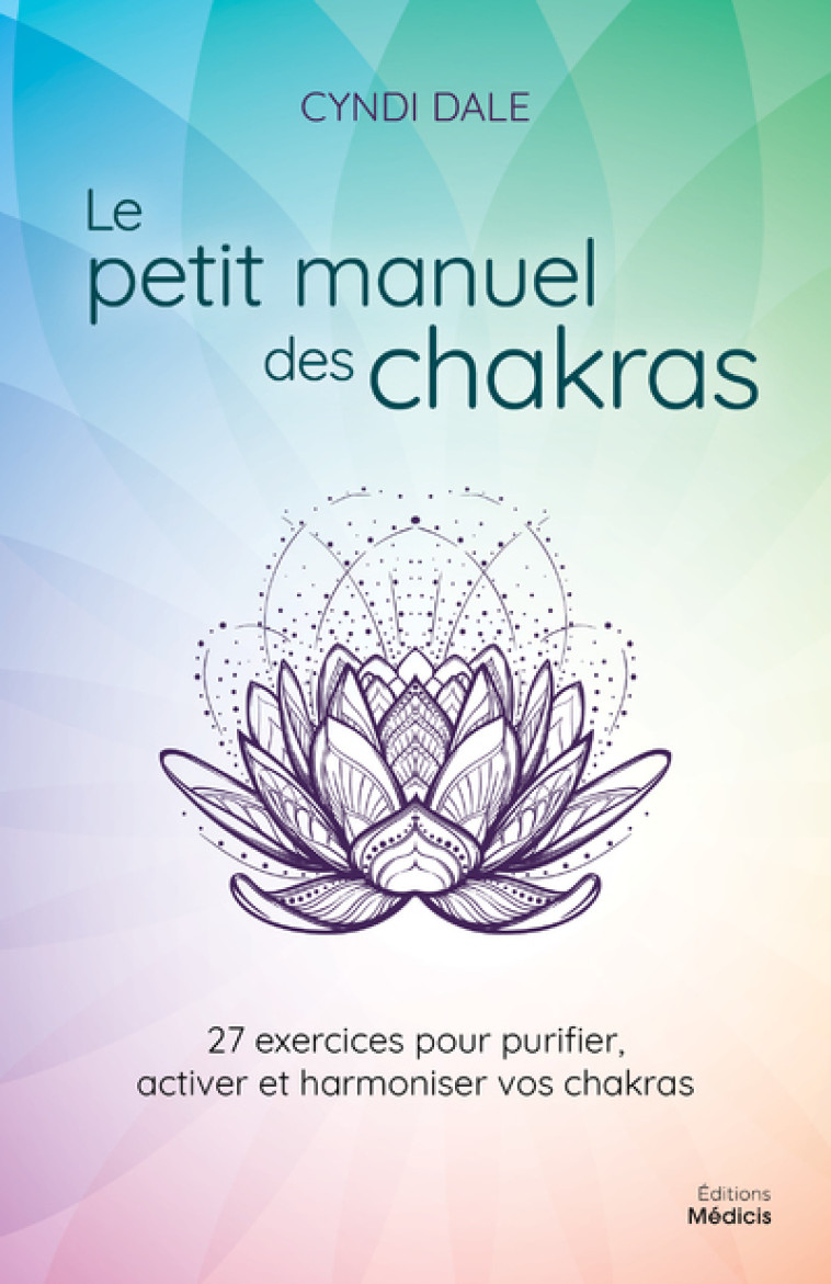 Le petit manuel des chakras - 27 exercices pour purifier, activer et harmonier vos chakras - Cyndi Dale - MEDICIS