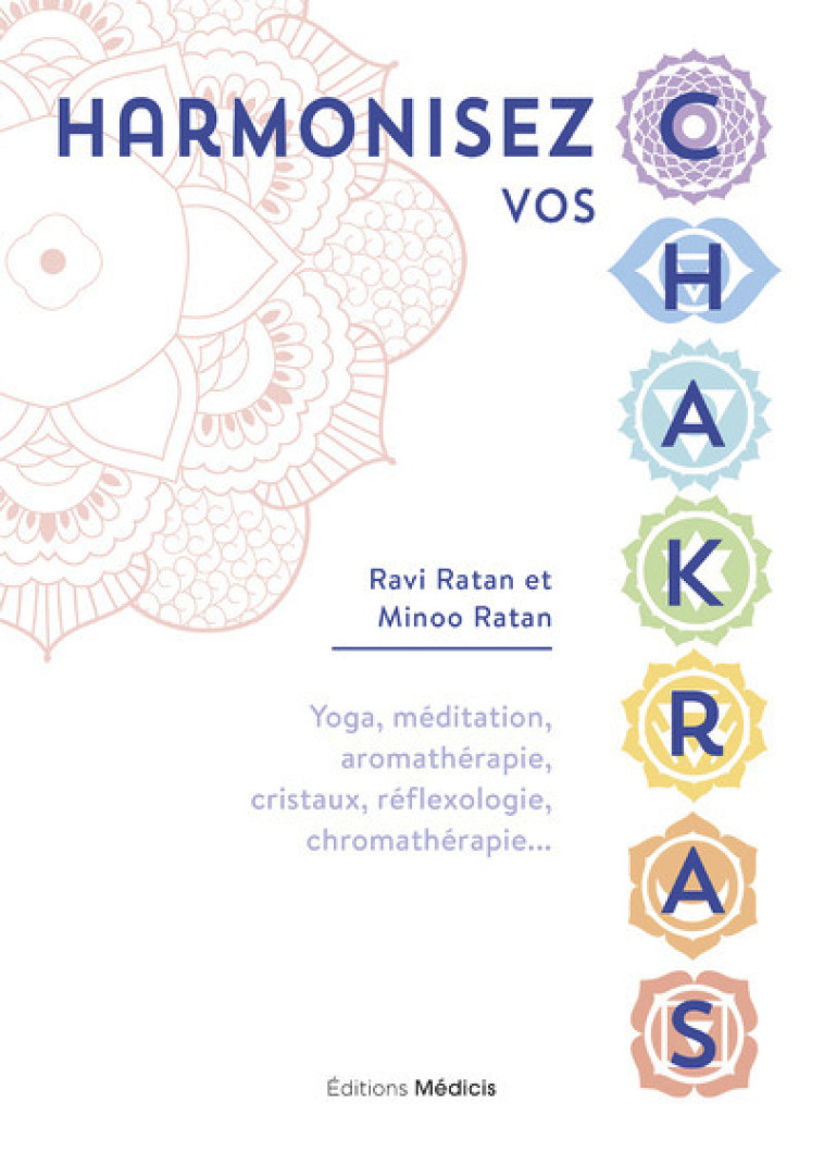 Harmonisez vos chakras - Yoga, méditation, aromathérapie, cristaux, réflexologie, chromathérapie... - Ravi Ratan - MEDICIS