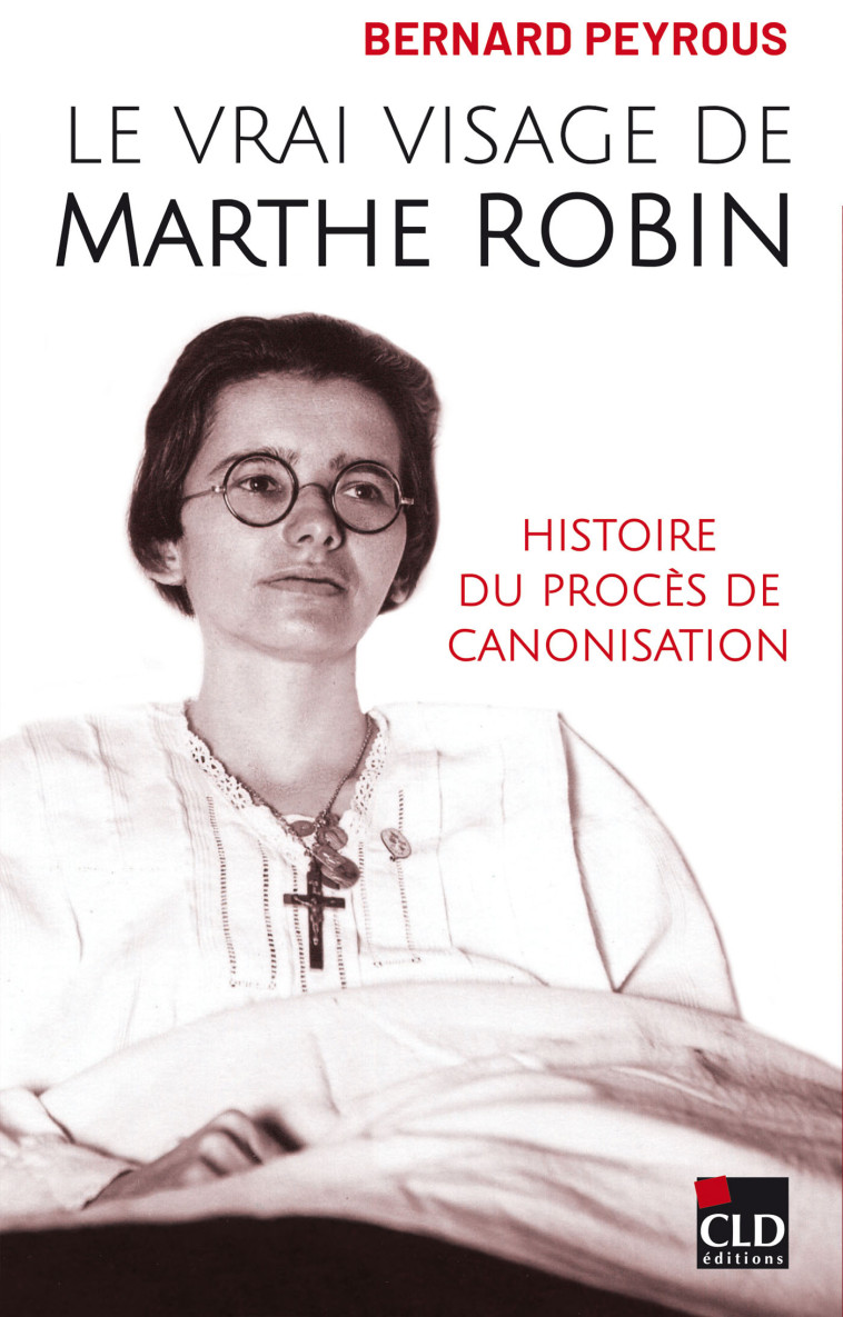 Le vrai visage de Marthe Robin - Bernard Peyrous - CLD