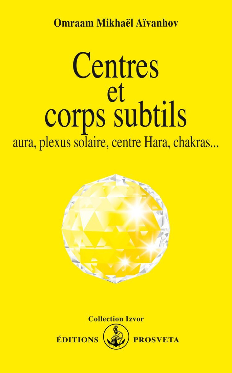 CENTRES ET CORPS SUBTILS : AURA, PLEXUS SOLAIRE, CENTRE HARA, CHAKRAS... - Omraam Mikhaël Aïvanhov - PROSVETA