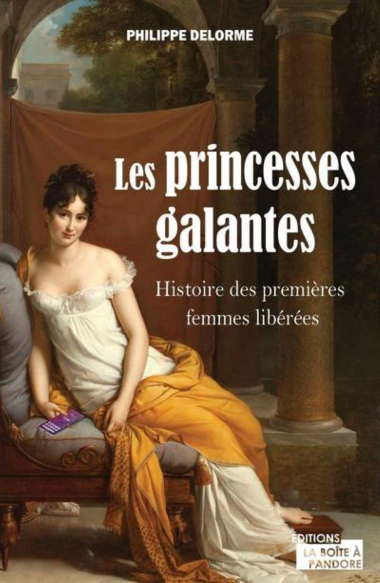 LES PRINCESSES GALANTES - HISTOIRE DES PREMIERES FEMMES LIBEREES -  DELORME PHILIPPE - JOURDAN EDITION