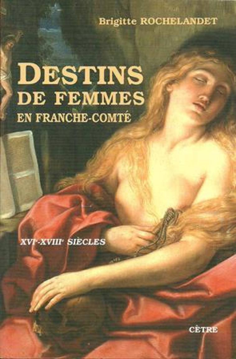 DESTINS DE FEMMES EN FRANCHE-COMTE AU XVI-XVIII éme SIECLES - Brigitte ROCHELANDET - CETRE