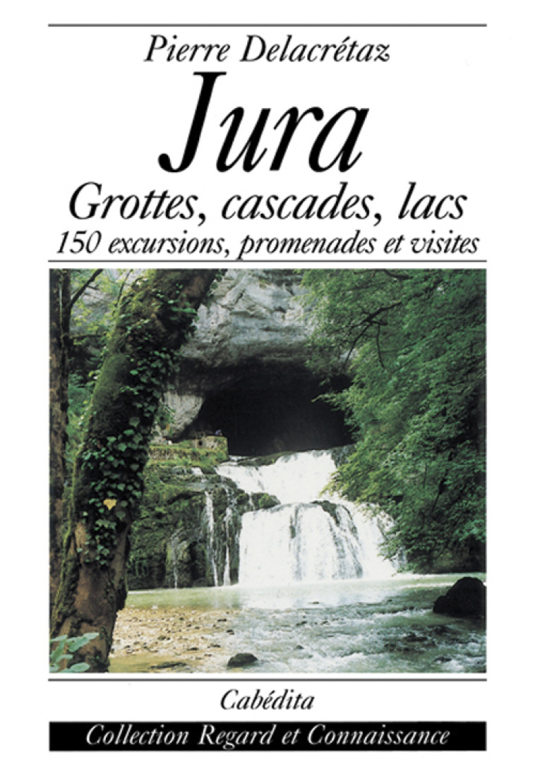 JURA-GROTTES,CASCADES,LACS...150 EXCURSIONS.. - DELACRETAZ PIERRE - CABEDITA