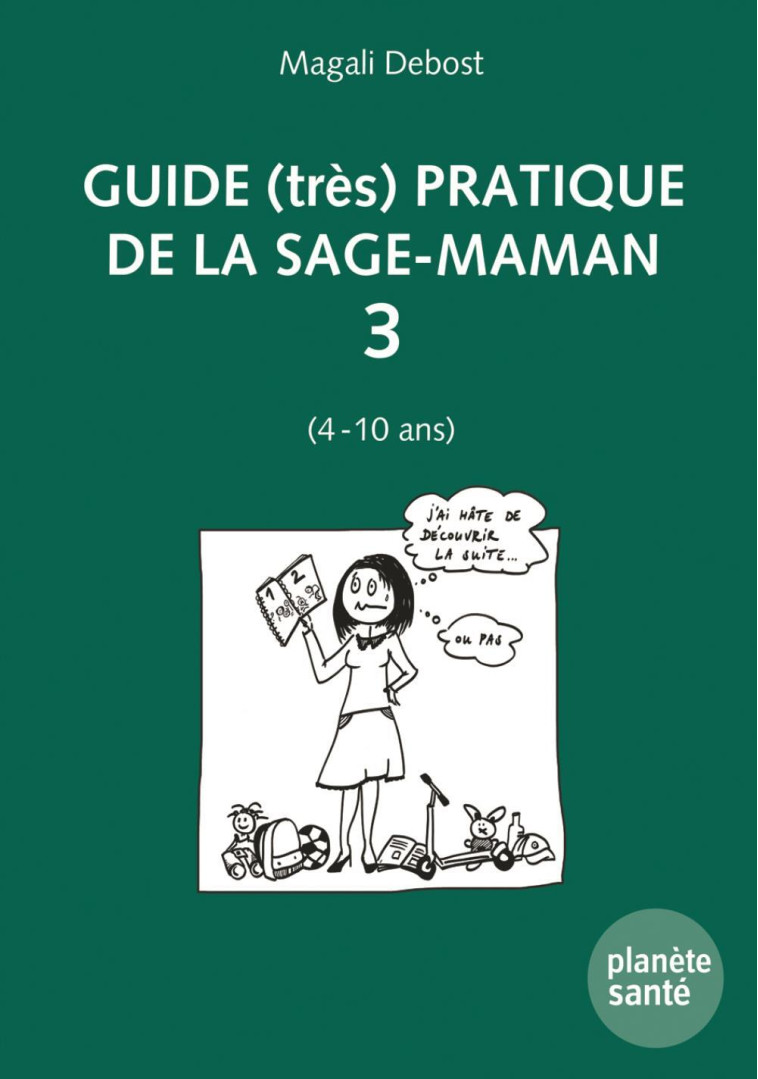 GUIDE (TRES) PRATIQUE DE LA SAGE-MAMAN 3 (4 A 10 ANS). -  DEBOST MAGALI - PLANETE SANTE