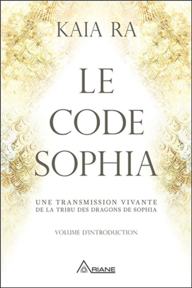 Le code Sophia - Une transmission vivante de la tribu des dragons de Sophia -  Kaia Ra - ARIANE