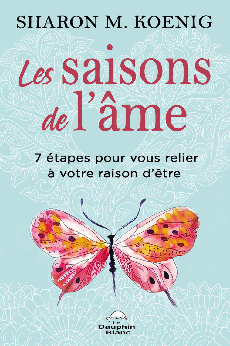 Les saisons de l'âme - 7 étapes pour vous relier à votre raison d'être - Sharon M. Koenig - DAUPHIN BLANC