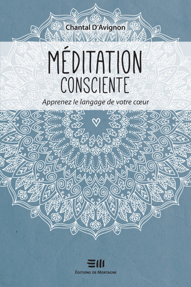 Méditation consciente - Apprenez le langage de votre coeur - Chantal D'Avignon - DE MORTAGNE