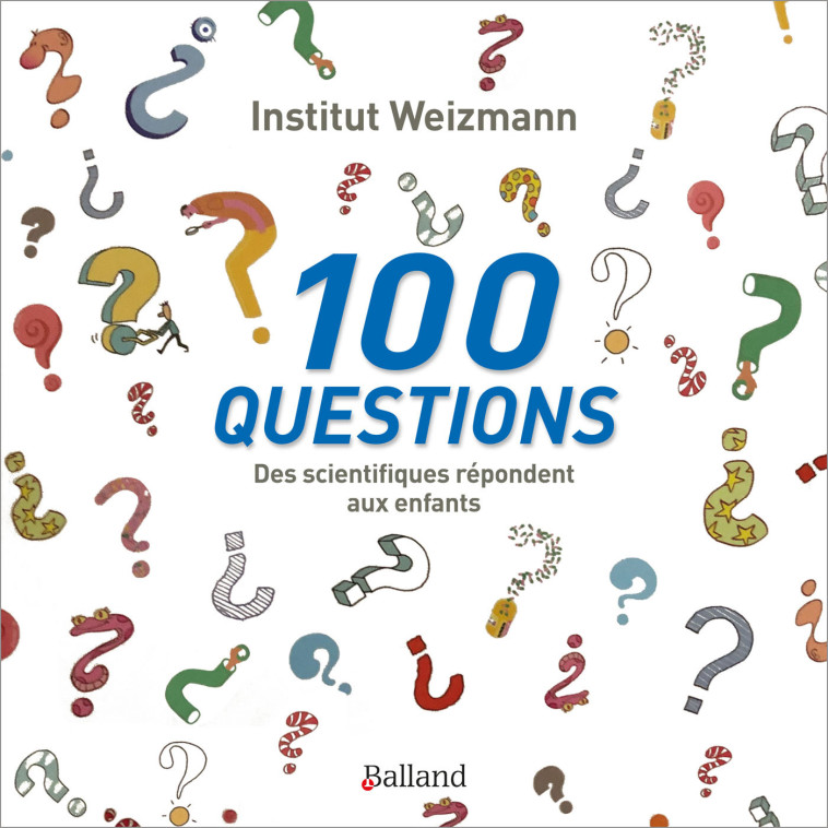 100 questions - Des scientifiques répondent aux enfants -  Institut weizmann - BALLAND