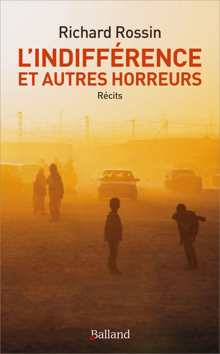 L'indifférence et autres horreurs - Richard Rossin - BALLAND