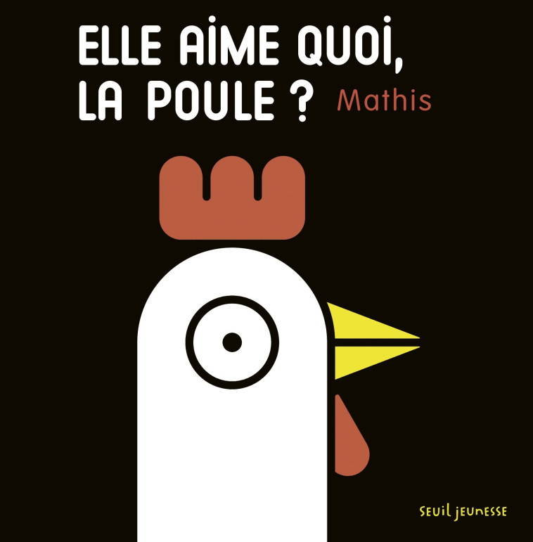 Elle aime quoi, la poule ? -  Mathis - SEUIL JEUNESSE