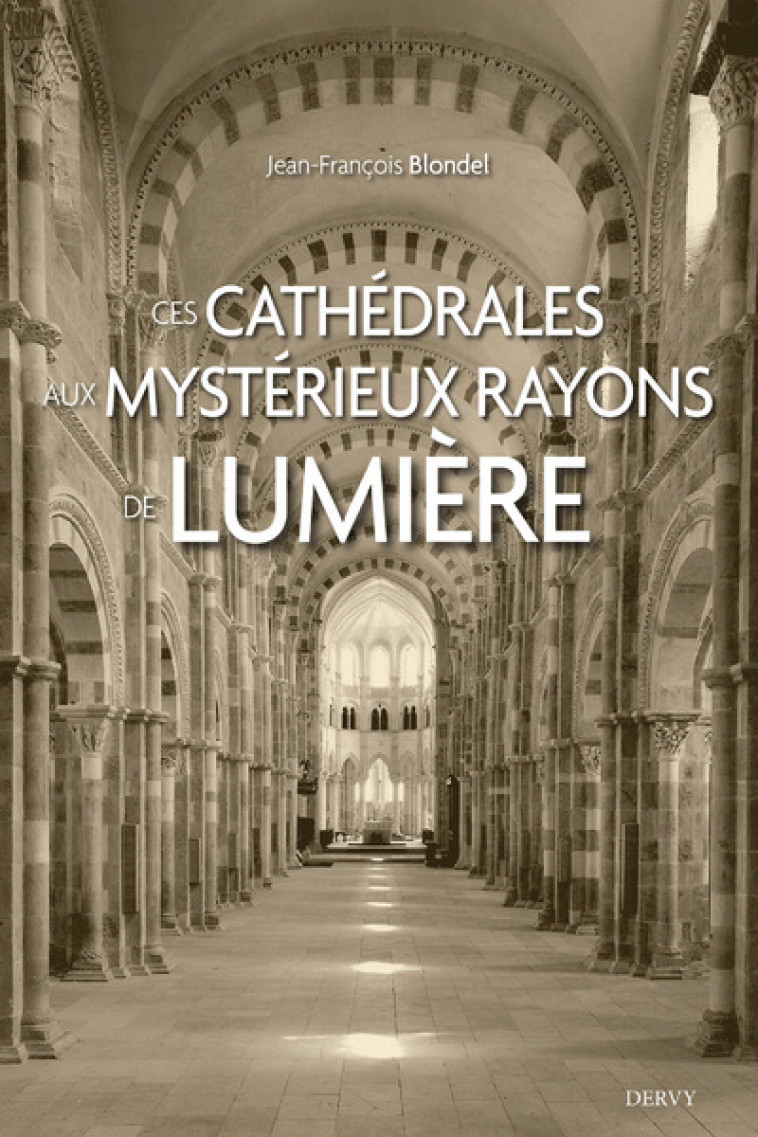 Ces cathédrales aux mystérieux rayons de lumière - Jean-François Blondel - DERVY