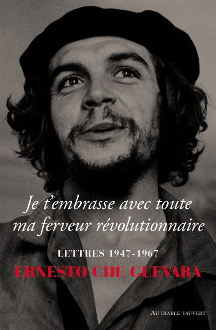 Je t'embrasse avec toute ma ferveur révolutionnaire - Ernesto Che Guevara - DIABLE VAUVERT