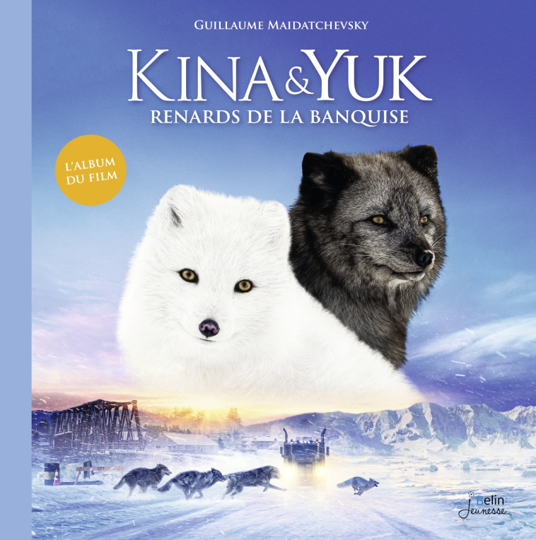 Kina & Yuk : renards de la banquise - L'album du film -  Maidatchevsky guillaume - BELIN EDUCATION