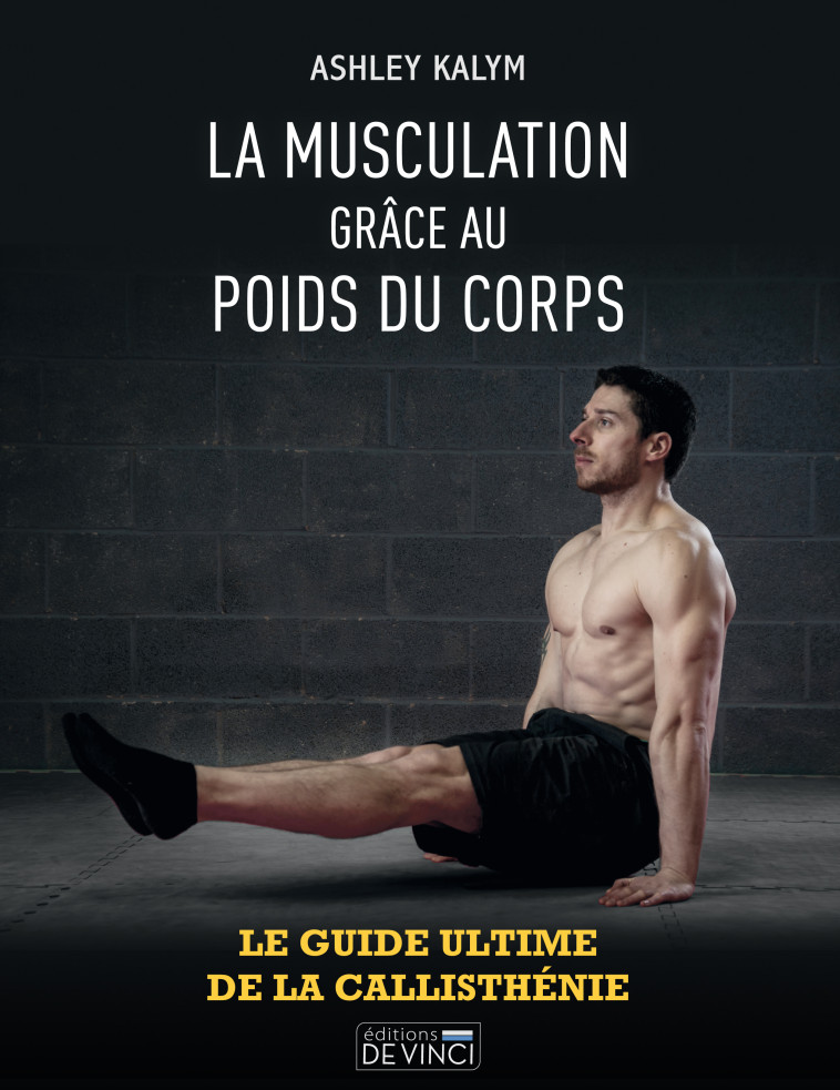 La musculation grâce au poids du corps  - Ashley Kalym - DE VINCI