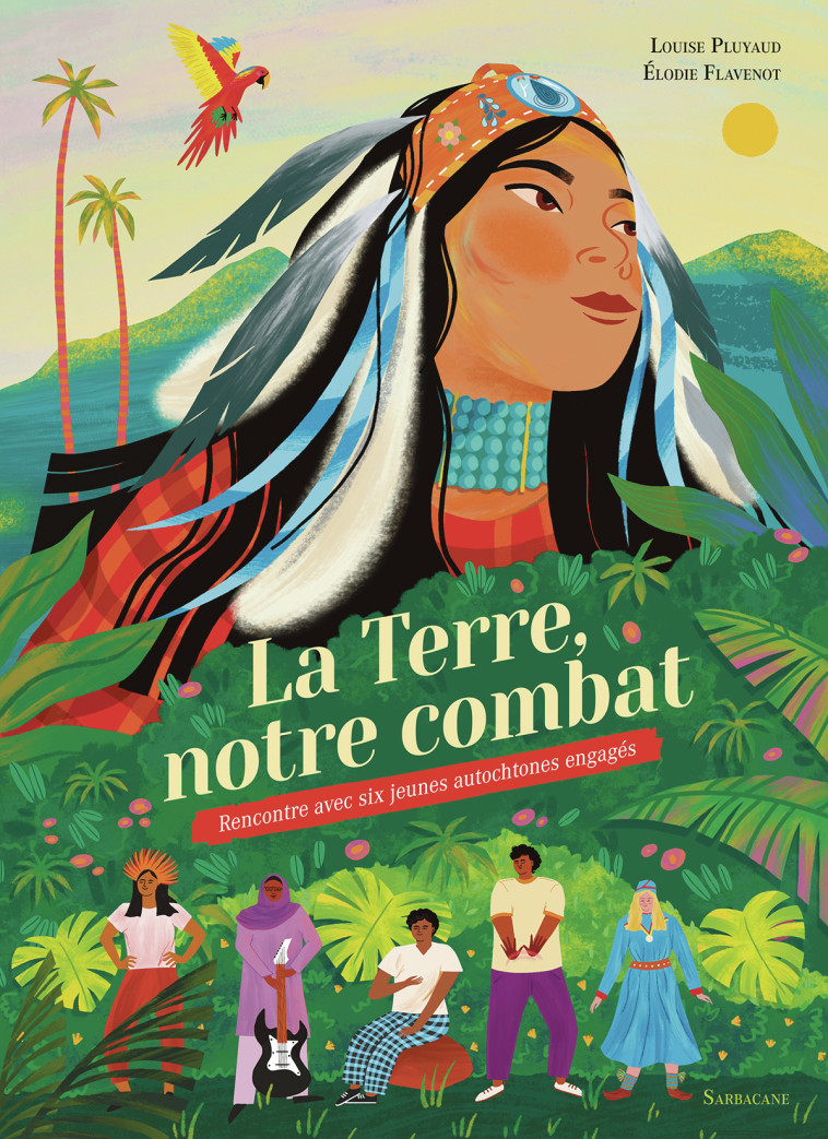 La Terre, notre combat -  ELODIE FLAVENOT / LOUISE PLUYAUD - SARBACANE