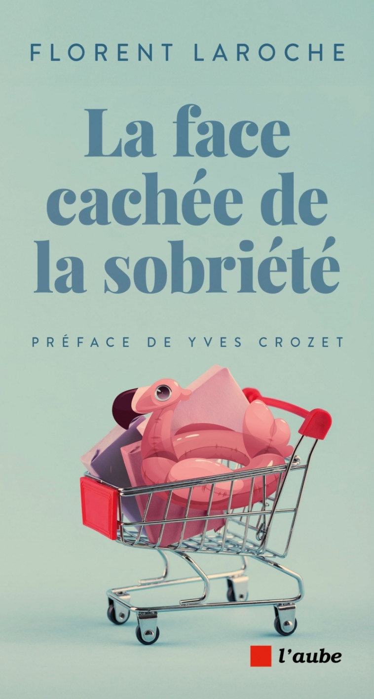 La face cachée de la sobriété - Florent LAROCHE - DE L AUBE