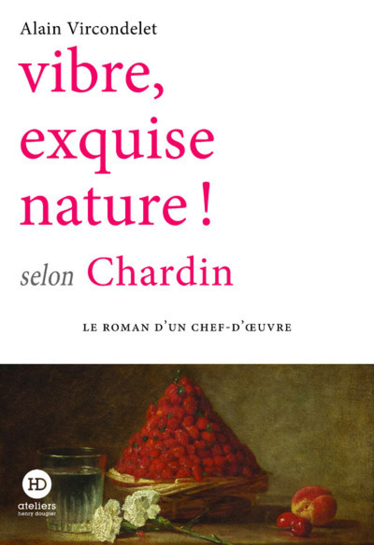 Vibre, exquise nature ! selon Chardin - Alain Vircondelet - HENRY DOUGIER