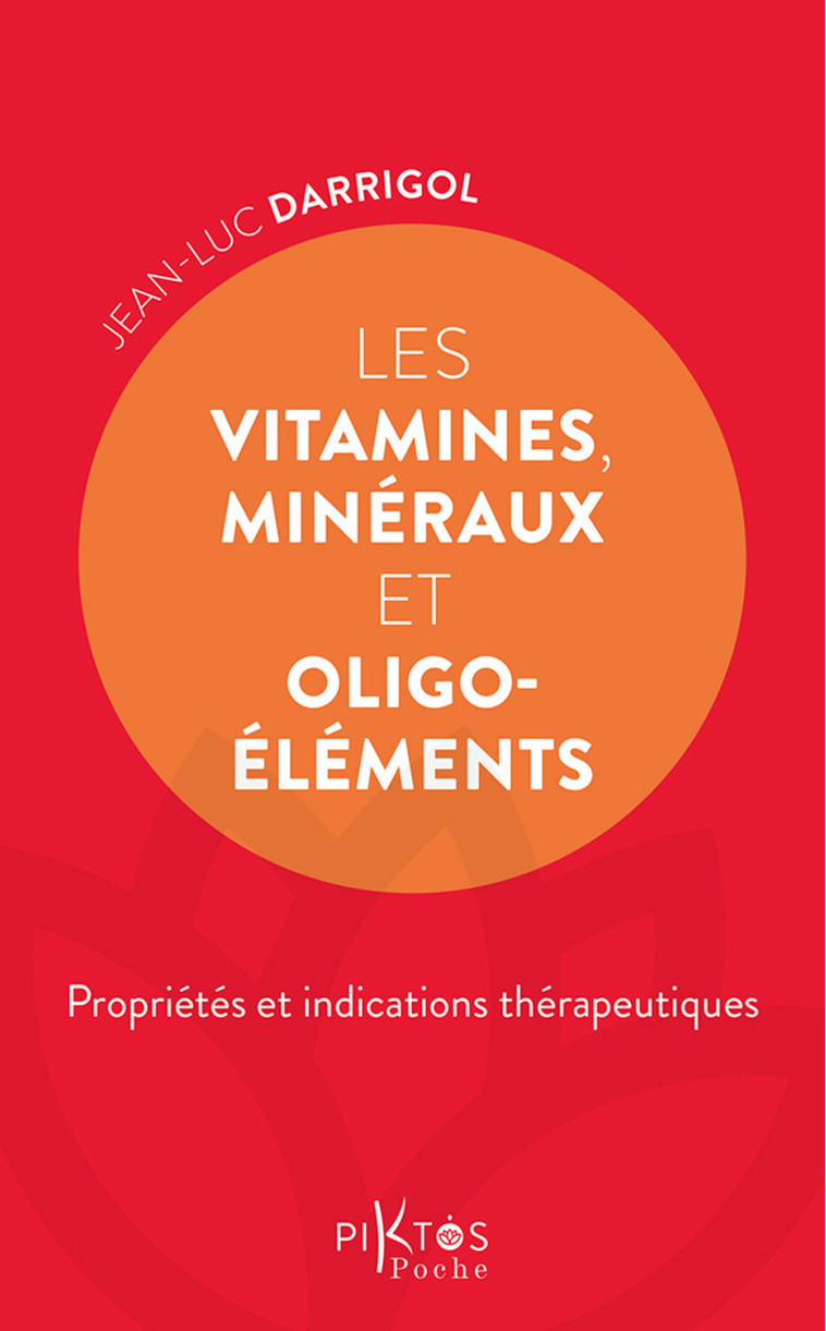 Les Vitamines, minéraux et oligoéléments - Propriétés et indications thérapeutiques - Jean-Luc Darrigol - PIKTOS POCHE