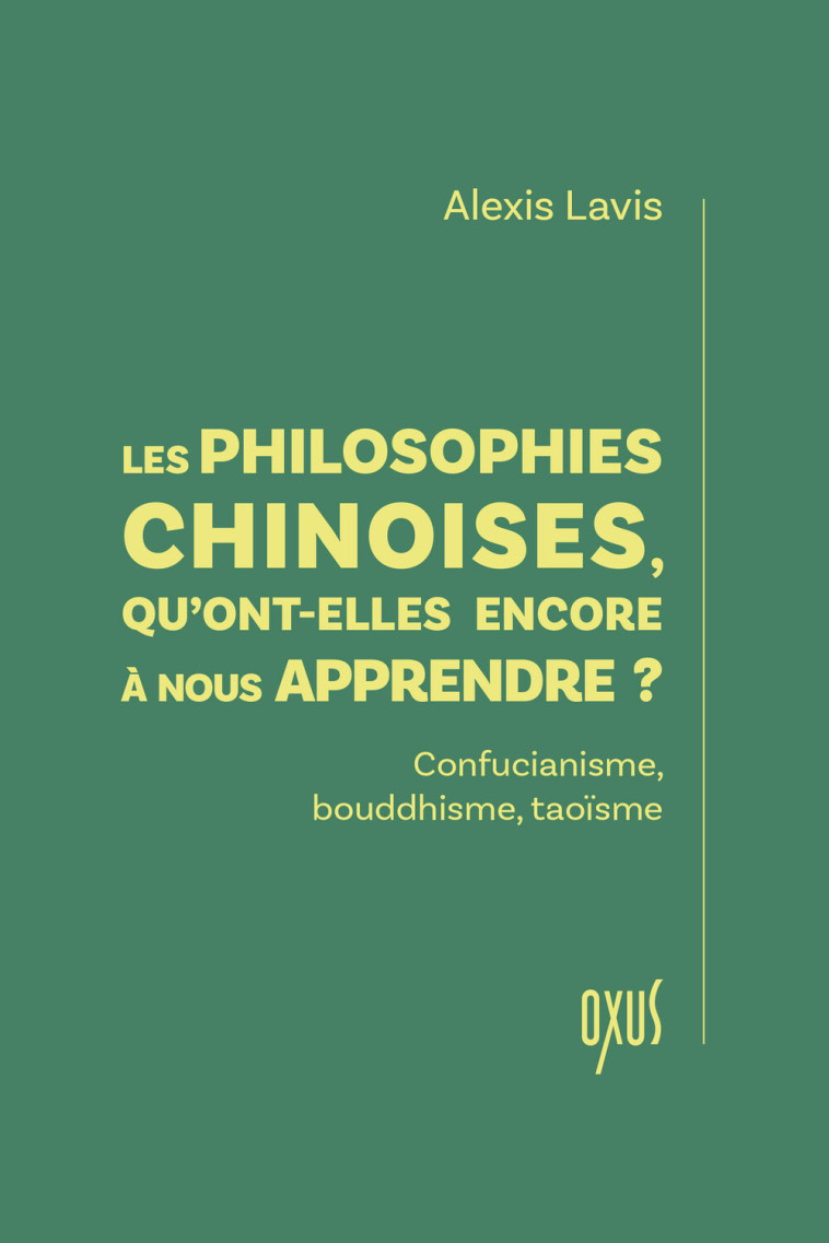 LES PHILOSOPHIES CHINOISES, QU'ONT-ELLES ENCORE A NOUS APPRENDRE ? - CONFUCIANISME, BOUDDHISME, TAOI - Alexis Lavis - OXUS