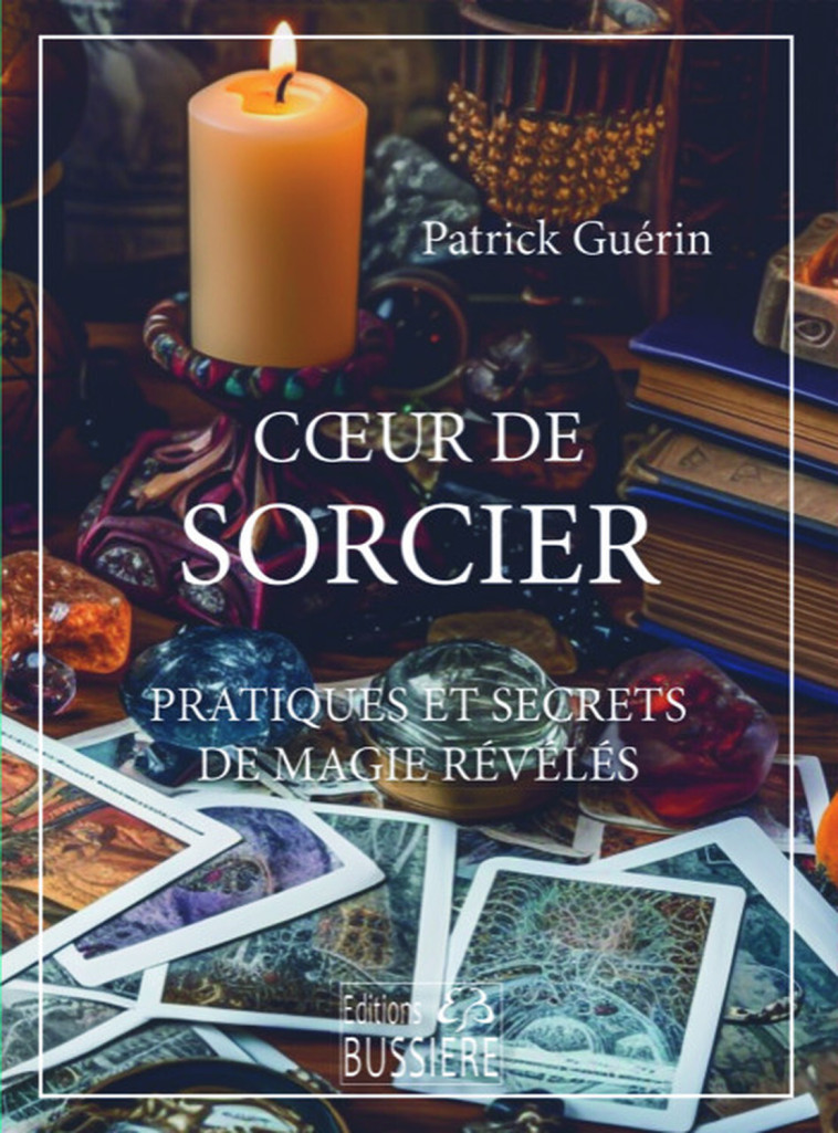 Coeur de sorcier - Pratiques et secrets de magie révélés - Patrick Guérin - BUSSIERE