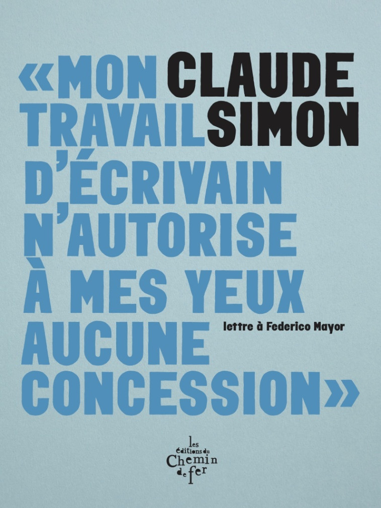 Mon travail d'écrivain n'autorise à mes yeux aucune concession - Claude Simon - CHEMIN FER