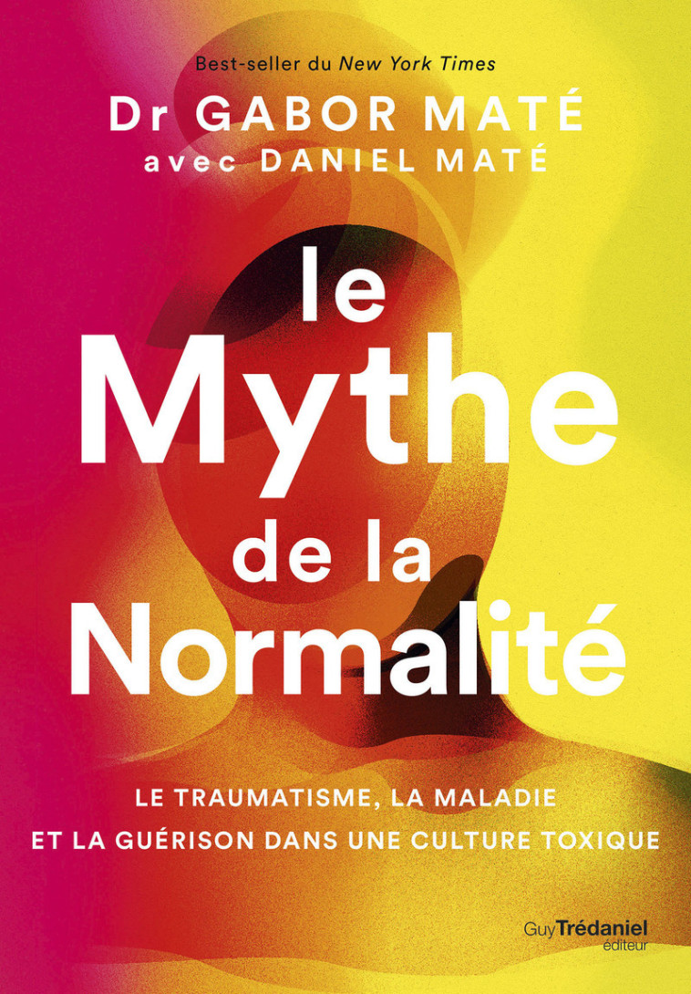 Le Mythe de la normalité - Le traumatisme, la maladie et la guérison dans une culture toxique - Gabor Maté - TREDANIEL