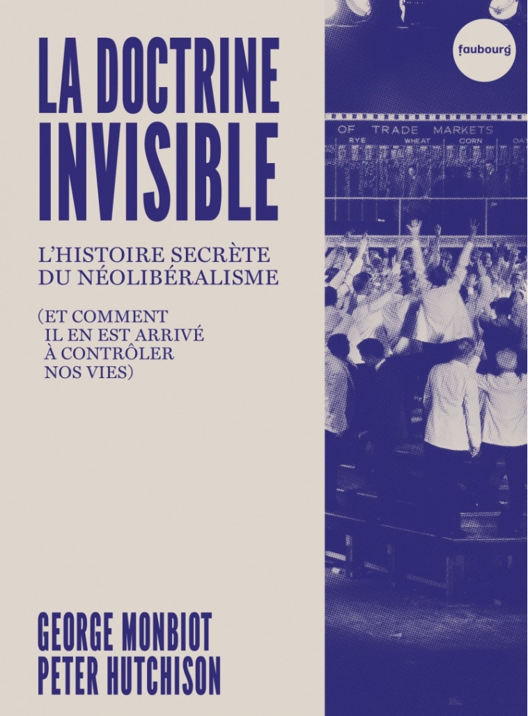 La Doctrine invisible - L'Histoire secrète du néolibéralisme - George Monbiot - FAUBOURG