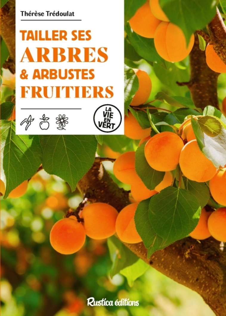 Tailler ses arbres et arbustes fruitiers - Thérèse Trédoulat - RUSTICA