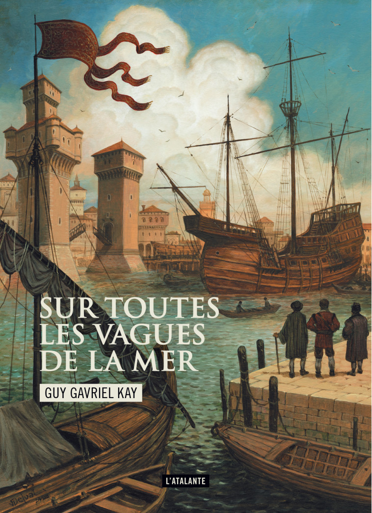 Sur toutes les vagues de la mer - Guy Gavriel Kay - ATALANTE