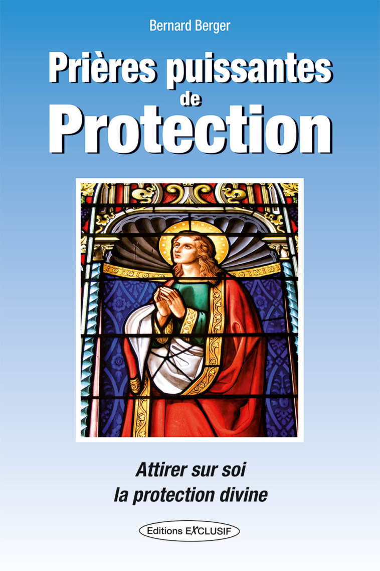 Prières puissantes de Protection - Attirer sur soi la protection divine - Bernard Berger - EXCLUSIF