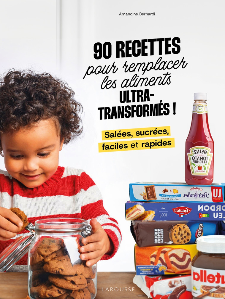 90 recettes pour remplacer les aliments ultra-transformés - Amandine Bernardi - LAROUSSE