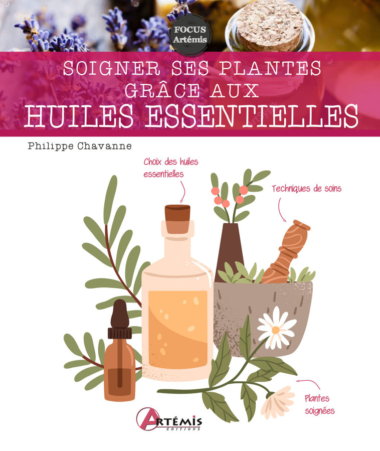 Soigner ses plantes grâce aux huiles essentielles - Philippe Chavanne - ARTEMIS