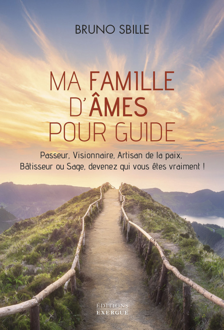 Ma famille d'âmes pour guide - Passeur, Visionnaire, Artisan de la paix, Bâtisseur ou Sage, devenez qui vous êtes vraiment ! - Bruno Sbille - EXERGUE