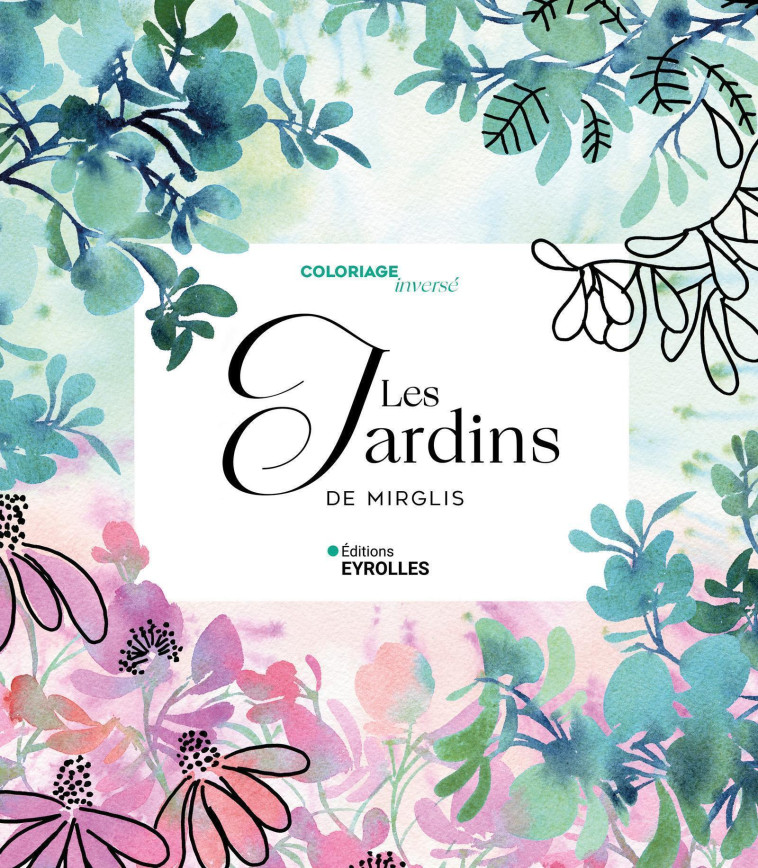 Coloriage inversé Les jardins de Mirglis - Sarah Van Der Linden - EYROLLES