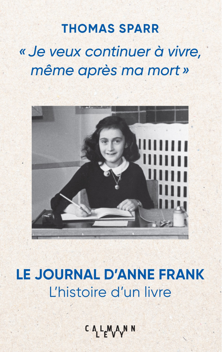 Je veux continuer à vivre, même après ma mort : l'histoire de la publication du Journal d'Anne Frank - Thomas Sparr - CALMANN-LEVY