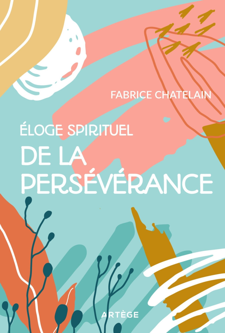 Eloge spirituel de la persévérance - Fabrice CHATELAIN - ARTEGE