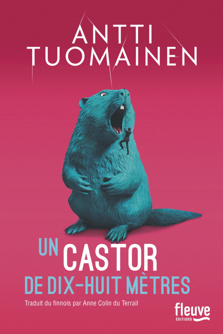 Un castor de dix-huit mètres - Antti Tuomainen - FLEUVE EDITIONS