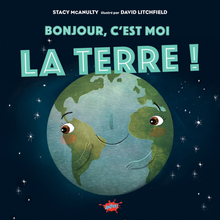 Bonjour, c'est moi la Terre ! - Stacy McAnulty - EDITIONS SPLASH