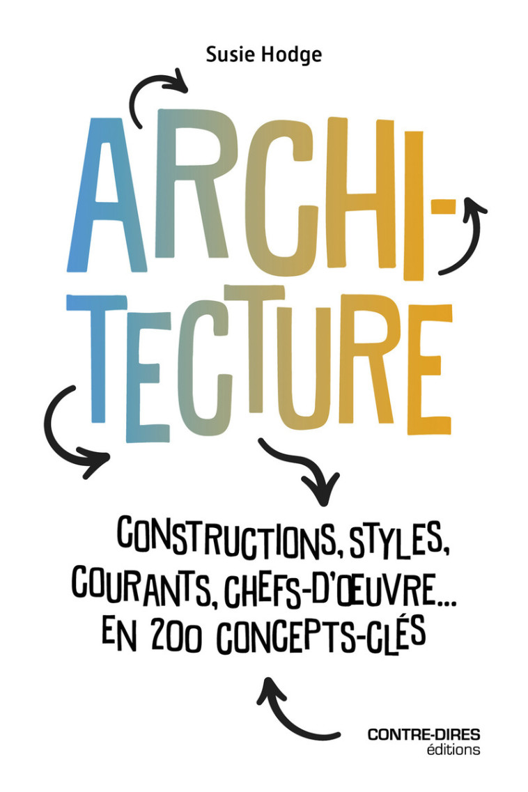 Architecture - Constructions, styles, courants, chefs d'oeuvres... en 200 concept clés - Susie Hodge - CONTRE DIRES