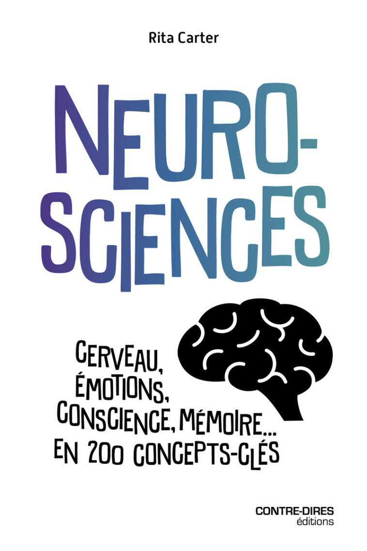 Neurosciences - Cerveau, émotions, conscience, mémoire... en 200 concepts clés - RITA CARTER - CONTRE DIRES