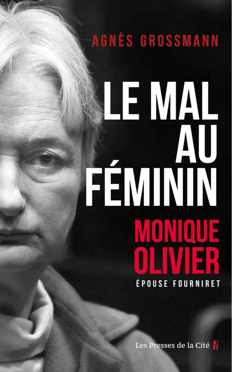 Le Mal au féminin, Monique Olivier. Epouse Fourniret - Agnès Grossmann - PRESSES CITE