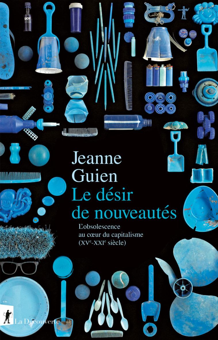 Le désir de nouveautés - L'obsolescence au coeur du capitalisme (XVe-XXIe siècle) - Jeanne Guien, Jeanne Guien - LA DECOUVERTE