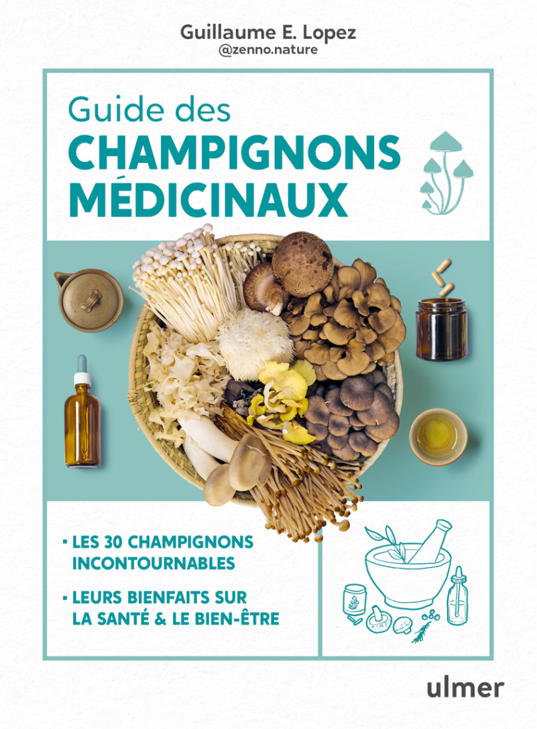 Guide des champignons médicinaux - 30 champignons incontournables - Les bienfaits pour la santé et le bien-être - Guillaume Lopez, Guillaume Lopez - ULMER